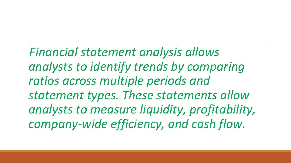 Financial statement analysis allows analysts to identify trends by comparing ratios across multiple periods