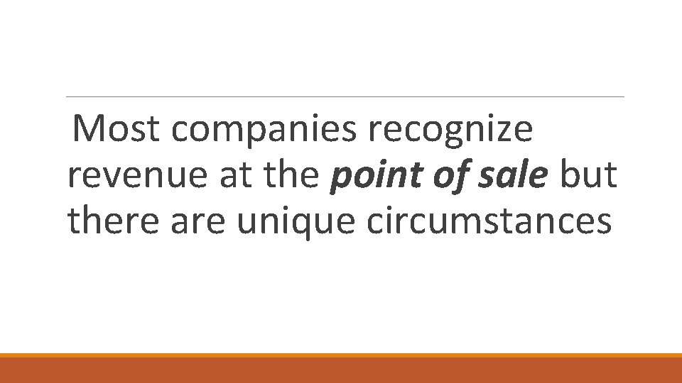 Most companies recognize revenue at the point of sale but there are unique circumstances