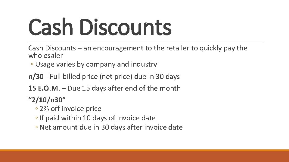 Cash Discounts – an encouragement to the retailer to quickly pay the wholesaler ◦