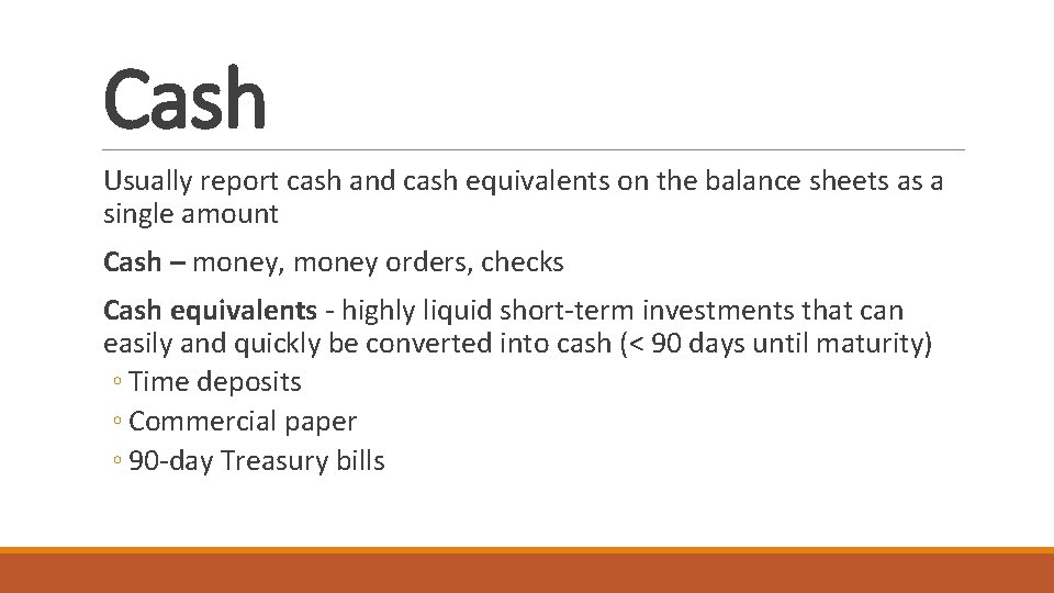 Cash Usually report cash and cash equivalents on the balance sheets as a single