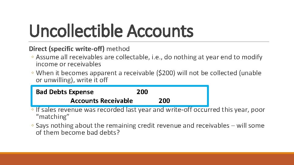 Uncollectible Accounts Direct (specific write-off) method ◦ Assume all receivables are collectable, i. e.