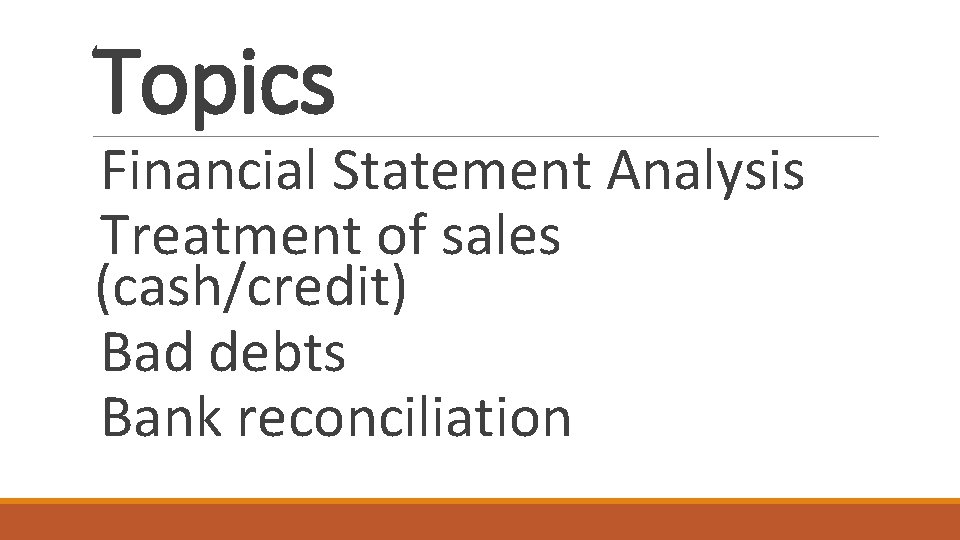Topics Financial Statement Analysis Treatment of sales (cash/credit) Bad debts Bank reconciliation 