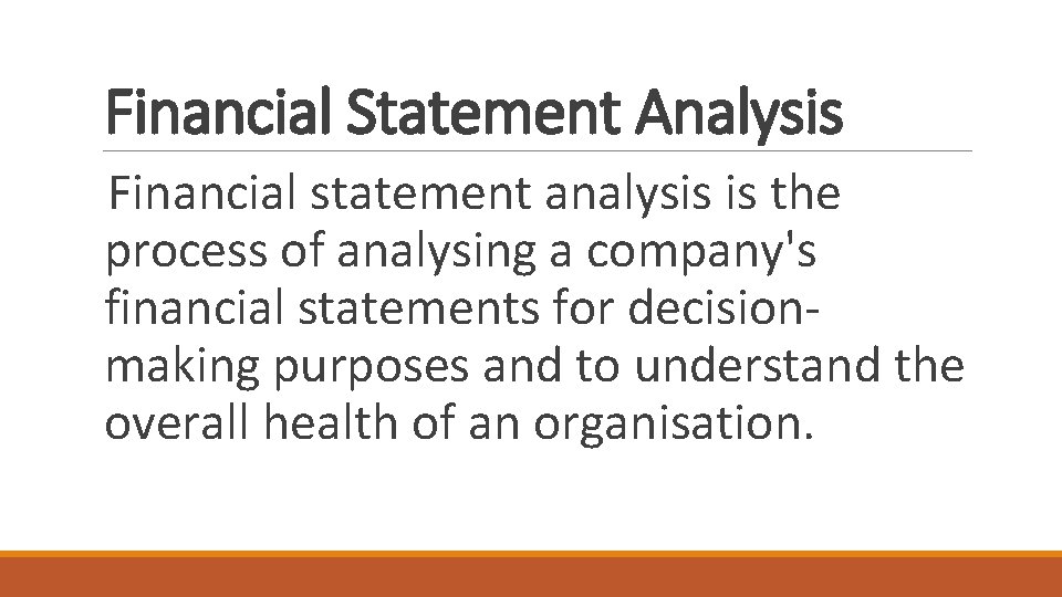 Financial Statement Analysis Financial statement analysis is the process of analysing a company's financial