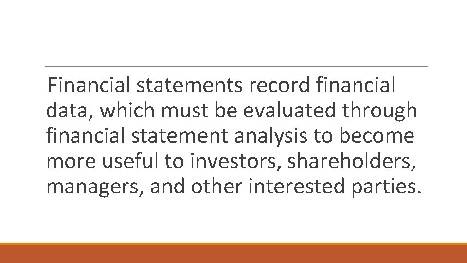 Financial statements record financial data, which must be evaluated through financial statement analysis to