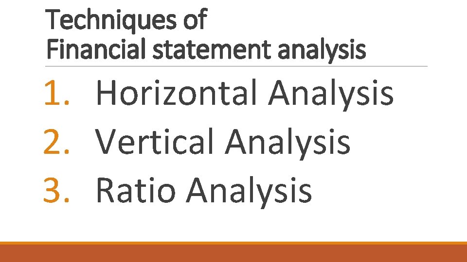 Techniques of Financial statement analysis 1. Horizontal Analysis 2. Vertical Analysis 3. Ratio Analysis