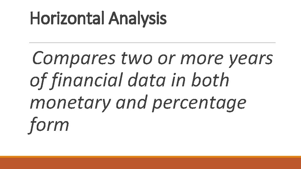 Horizontal Analysis Compares two or more years of financial data in both monetary and