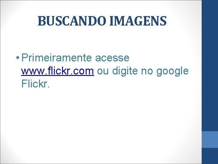 BUSCANDO IMAGENS • Primeiramente acesse www. flickr. com ou digite no google Flickr. 