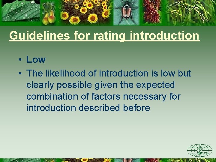Guidelines for rating introduction • Low • The likelihood of introduction is low but