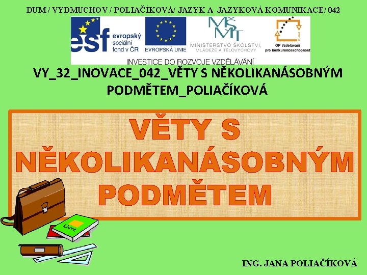 DUM / VYDMUCHOV / POLIAČÍKOVÁ/ JAZYK A JAZYKOVÁ KOMUNIKACE/ 042 VY_32_INOVACE_042_VĚTY S NĚKOLIKANÁSOBNÝM PODMĚTEM_POLIAČÍKOVÁ