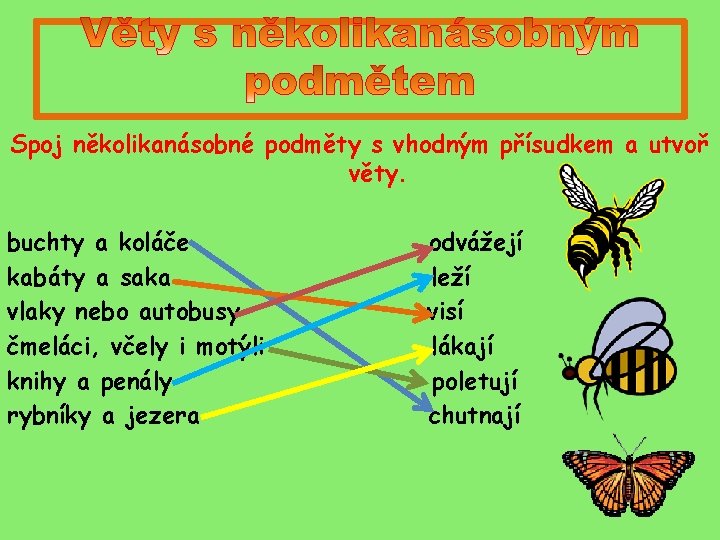 Spoj několikanásobné podměty s vhodným přísudkem a utvoř věty. buchty a koláče kabáty a