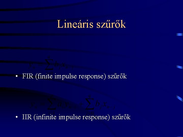 Lineáris szűrők • FIR (finite impulse response) szűrők • IIR (infinite impulse response) szűrők