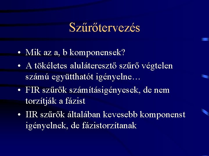 Szűrőtervezés • Mik az a, b komponensek? • A tökéletes aluláteresztő szűrő végtelen számú