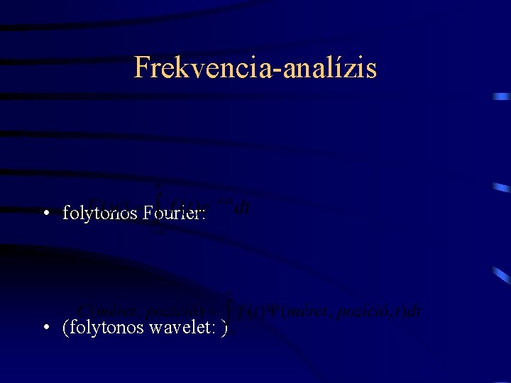 Frekvencia-analízis • folytonos Fourier: • (folytonos wavelet: ) 