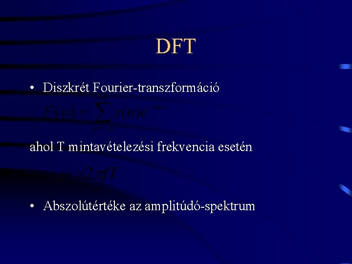 DFT • Diszkrét Fourier-transzformáció ahol T mintavételezési frekvencia esetén • Abszolútértéke az amplitúdó-spektrum 