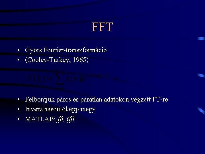 FFT • Gyors Fourier-transzformáció • (Cooley-Turkey, 1965) • Felbontjuk páros és páratlan adatokon végzett