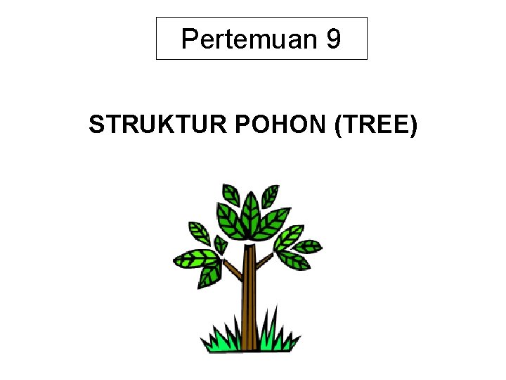 Pertemuan 9 STRUKTUR POHON (TREE) 