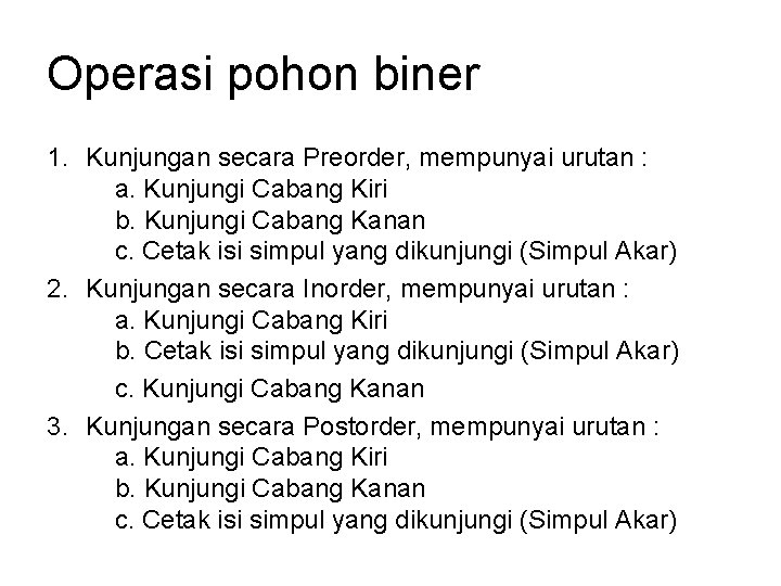 Operasi pohon biner 1. Kunjungan secara Preorder, mempunyai urutan : a. Kunjungi Cabang Kiri