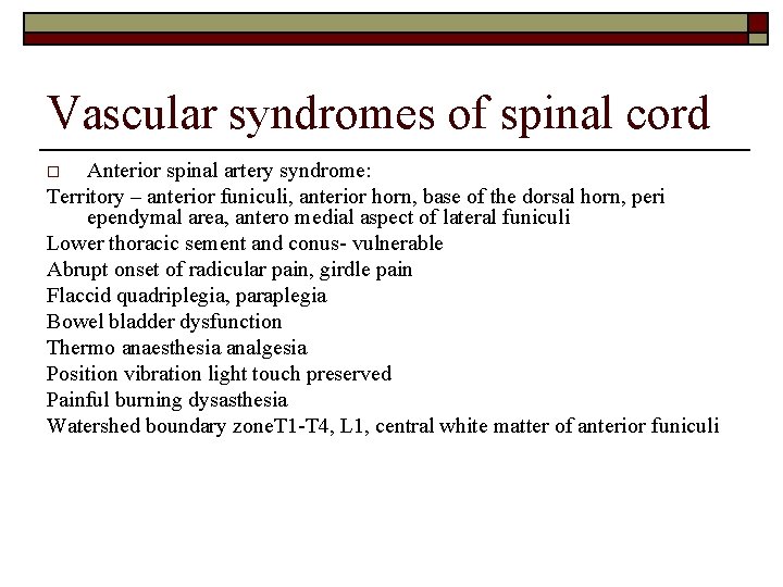 Vascular syndromes of spinal cord Anterior spinal artery syndrome: Territory – anterior funiculi, anterior