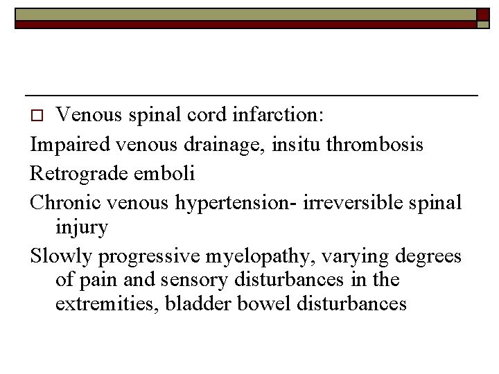 Venous spinal cord infarction: Impaired venous drainage, insitu thrombosis Retrograde emboli Chronic venous hypertension-