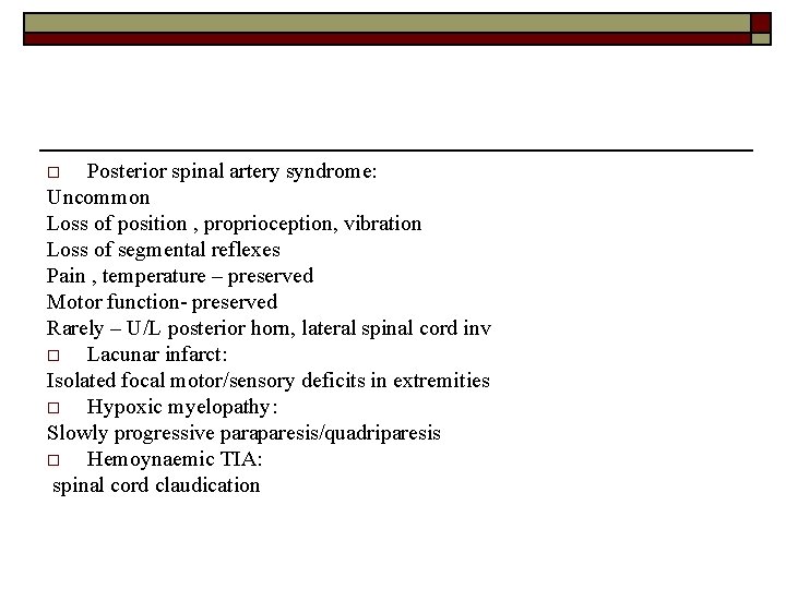 Posterior spinal artery syndrome: Uncommon Loss of position , proprioception, vibration Loss of segmental