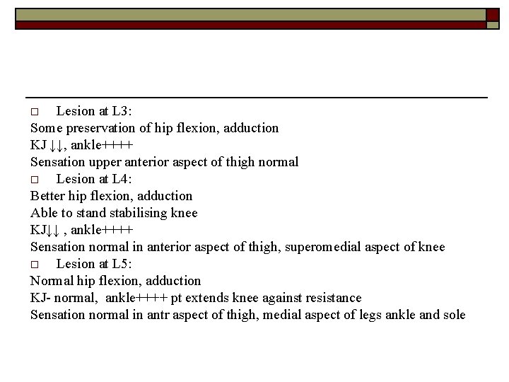 Lesion at L 3: Some preservation of hip flexion, adduction KJ ↓↓, ankle++++ Sensation