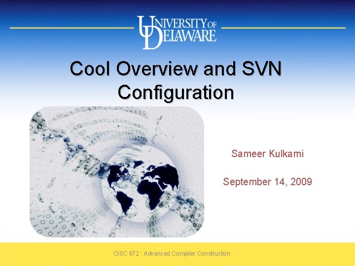 Cool Overview and SVN Configuration Sameer Kulkarni September 14, 2009 CISC 672 : Advanced
