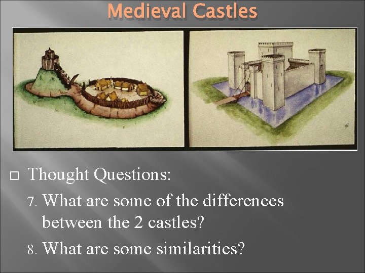 Medieval Castles Thought Questions: 7. What are some of the differences between the 2