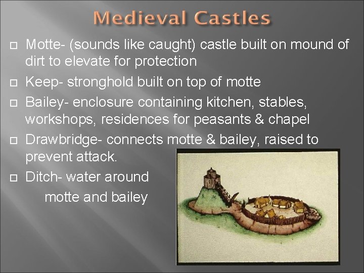  Motte- (sounds like caught) castle built on mound of dirt to elevate for
