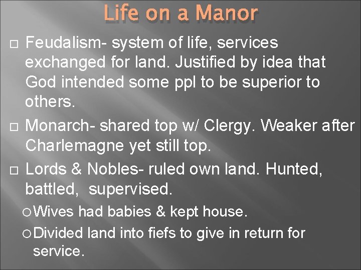 Life on a Manor Feudalism- system of life, services exchanged for land. Justified by