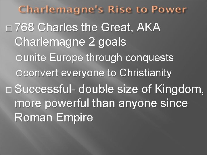  768 Charles the Great, AKA Charlemagne 2 goals unite Europe through conquests convert
