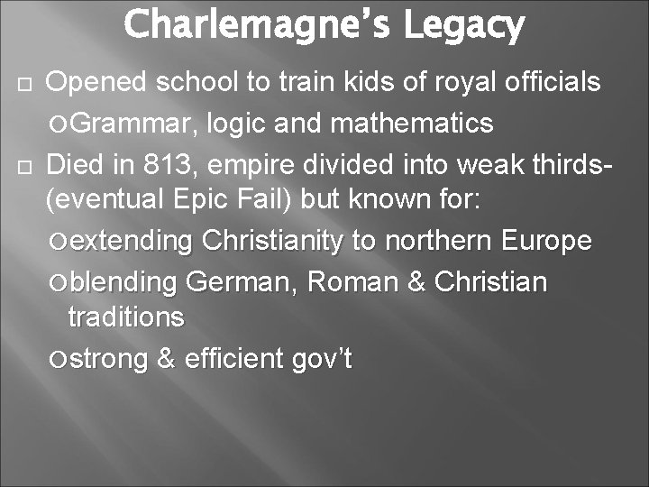 Charlemagne’s Legacy Opened school to train kids of royal officials Grammar, logic and mathematics