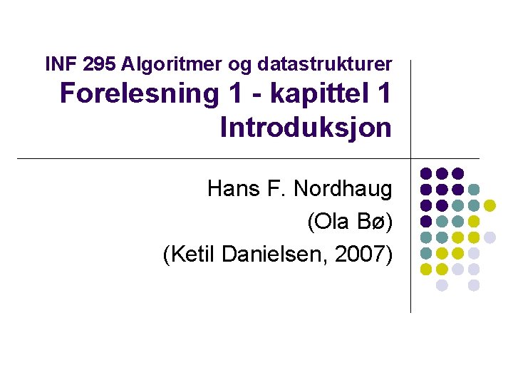 INF 295 Algoritmer og datastrukturer Forelesning 1 - kapittel 1 Introduksjon Hans F. Nordhaug