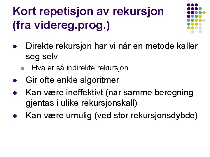 Kort repetisjon av rekursjon (fra videreg. prog. ) Direkte rekursjon har vi når en