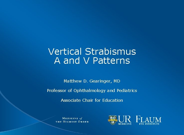 Vertical Strabismus A and V Patterns Matthew D. Gearinger, MD Professor of Ophthalmology and