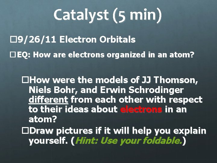 Catalyst (5 min) 9/26/11 Electron Orbitals EQ: How are electrons organized in an atom?