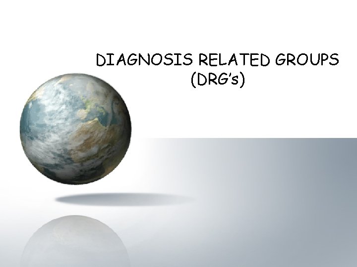 DIAGNOSIS RELATED GROUPS (DRG’s) 