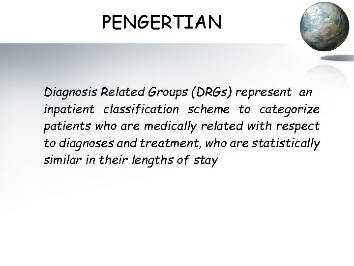 PENGERTIAN Diagnosis Related Groups (DRGs) represent an inpatient classification scheme to categorize patients who