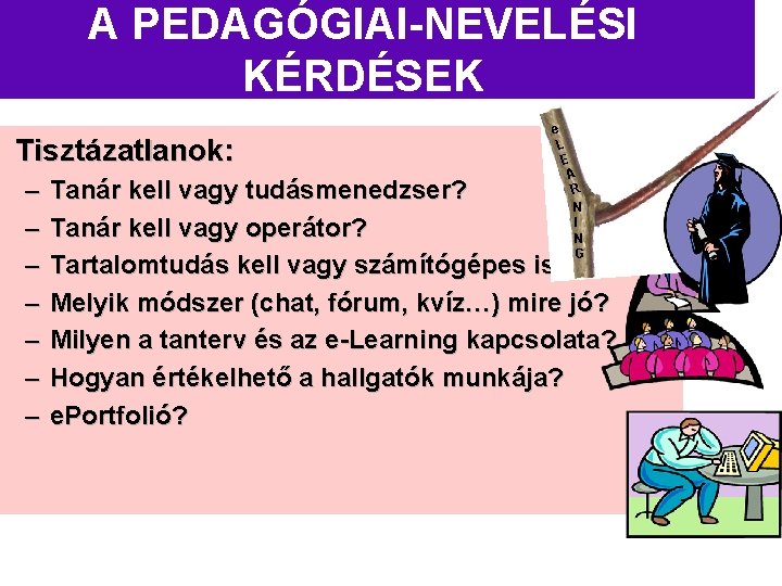 A PEDAGÓGIAI-NEVELÉSI KÉRDÉSEK Tisztázatlanok: – – – – e L E A R N