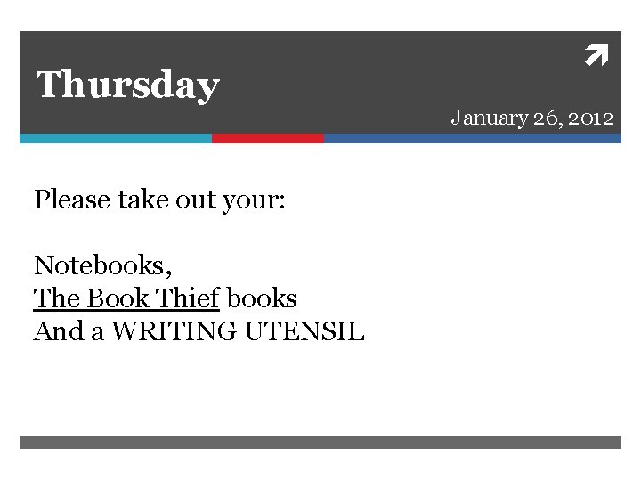 Thursday January 26, 2012 Please take out your: Notebooks, The Book Thief books And