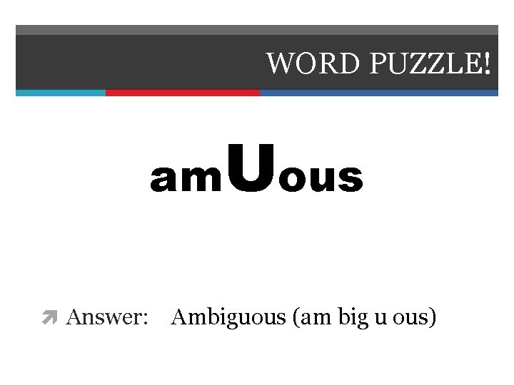 WORD PUZZLE! am. Uous Answer: Ambiguous (am big u ous) 