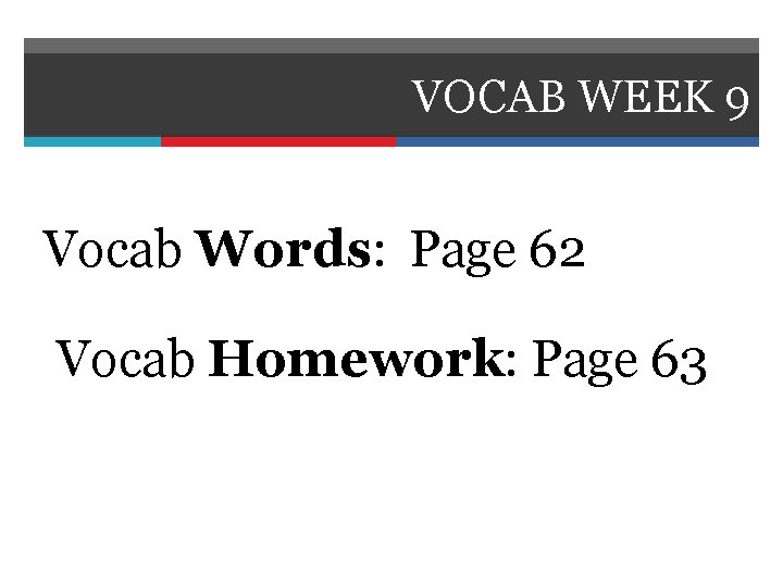 VOCAB WEEK 9 Vocab Words: Page 62 Vocab Homework: Page 63 