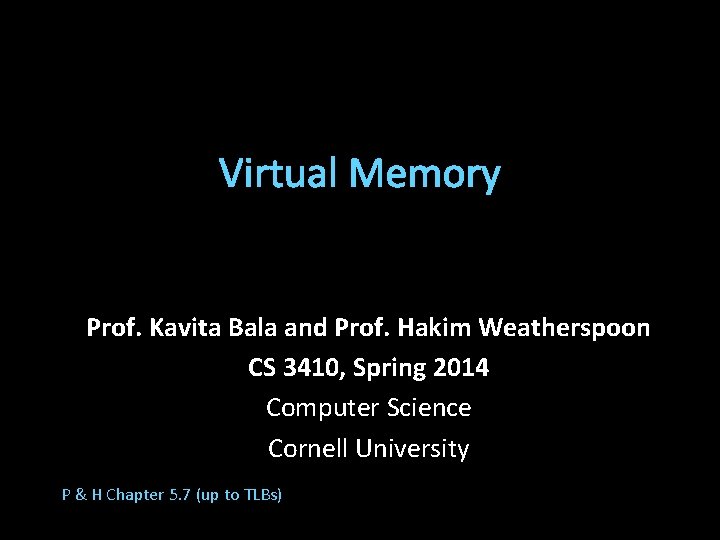 Virtual Memory Prof. Kavita Bala and Prof. Hakim Weatherspoon CS 3410, Spring 2014 Computer