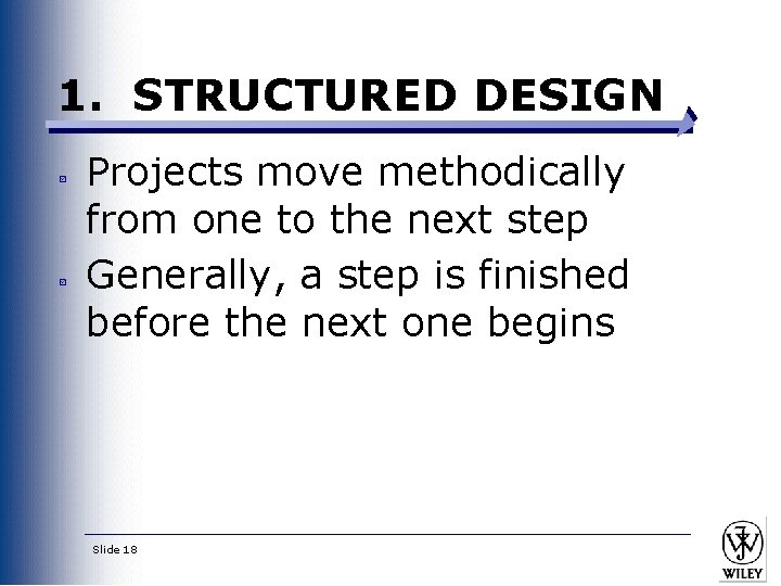 1. STRUCTURED DESIGN Projects move methodically from one to the next step Generally, a
