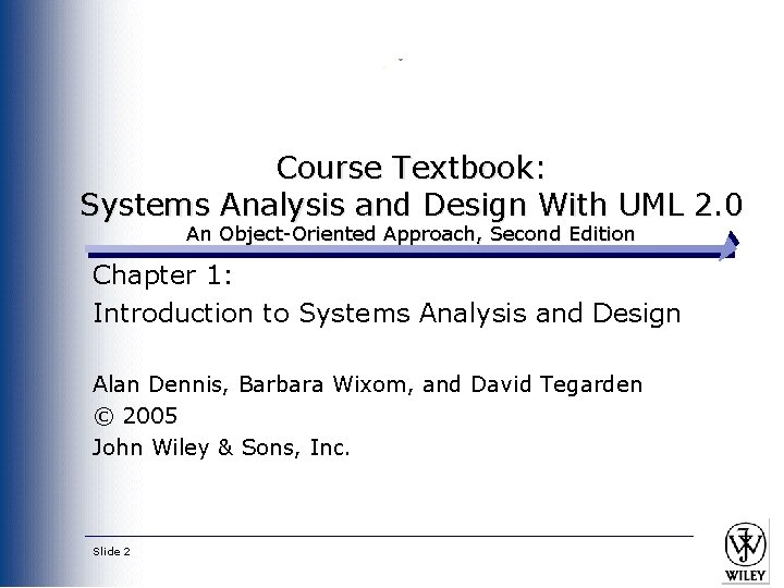 Course Textbook: Systems Analysis and Design With UML 2. 0 An Object-Oriented Approach, Second