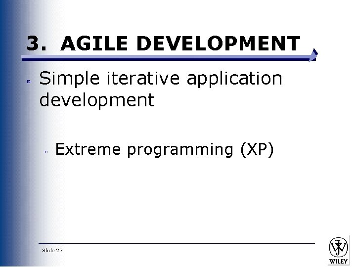 3. AGILE DEVELOPMENT Simple iterative application development Extreme programming (XP) Slide 27 