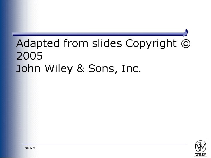 Adapted from slides Copyright © 2005 John Wiley & Sons, Inc. Slide 3 