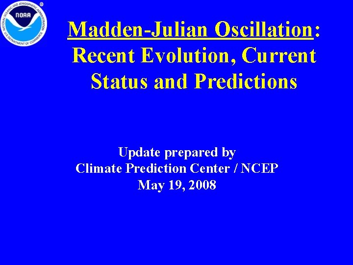 Madden-Julian Oscillation: Recent Evolution, Current Status and Predictions Update prepared by Climate Prediction Center