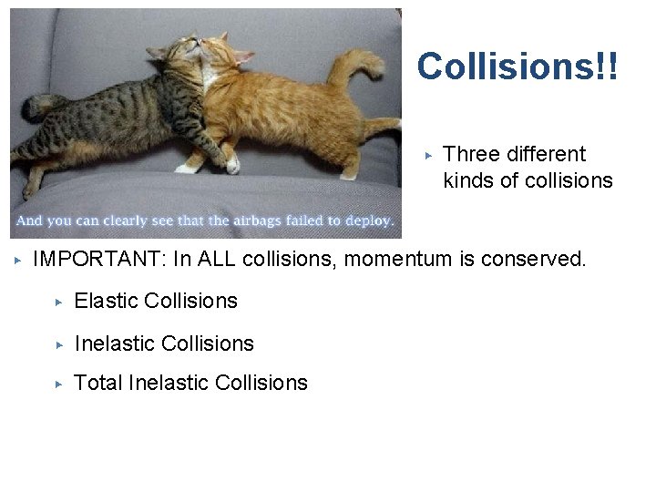 Collisions!! ▶ ▶ Three different kinds of collisions IMPORTANT: In ALL collisions, momentum is