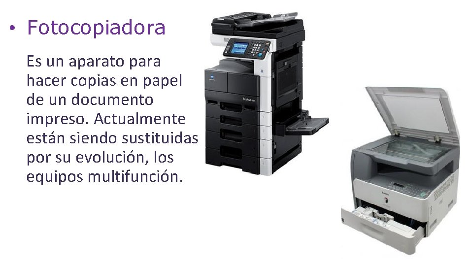  • Fotocopiadora Es un aparato para hacer copias en papel de un documento