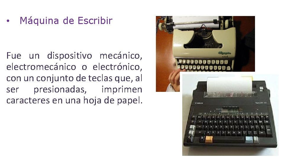  • Máquina de Escribir Fue un dispositivo mecánico, electromecánico o electrónico, con un